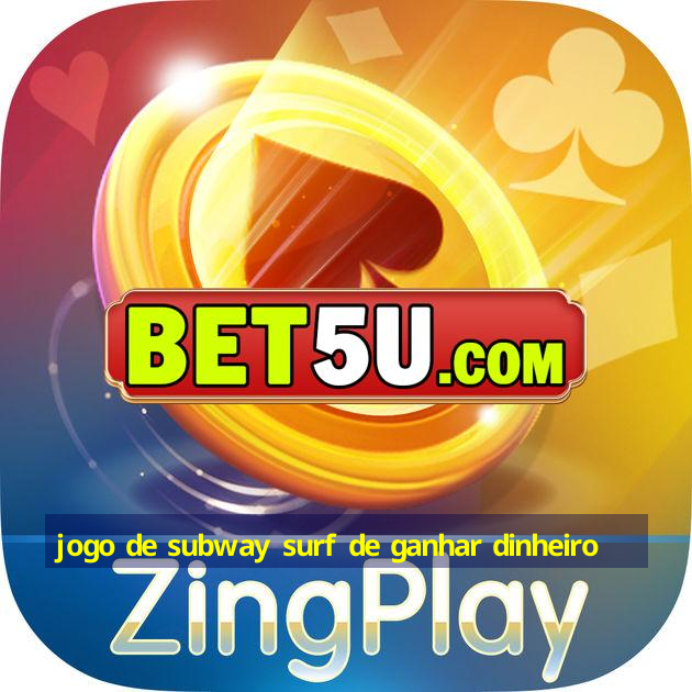 jogo de subway surf de ganhar dinheiro